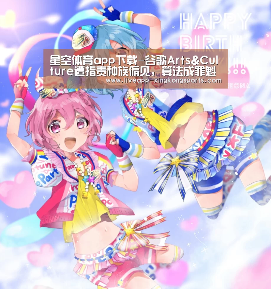 星空体育app下载-谷歌Arts&Culture遭指责种族偏见，算法成罪魁祸首？